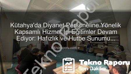Kütahya’da Diyanet Personeline Yönelik Kapsamlı Hizmet İçi Eğitimler Devam Ediyor: Hafızlık ve Hutbe Sunumu Becerileri Güçlendiriliyor