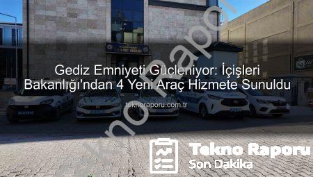 Gediz Emniyeti Güçleniyor: İçişleri Bakanlığı’ndan 4 Yeni Araç Hizmete Sunuldu