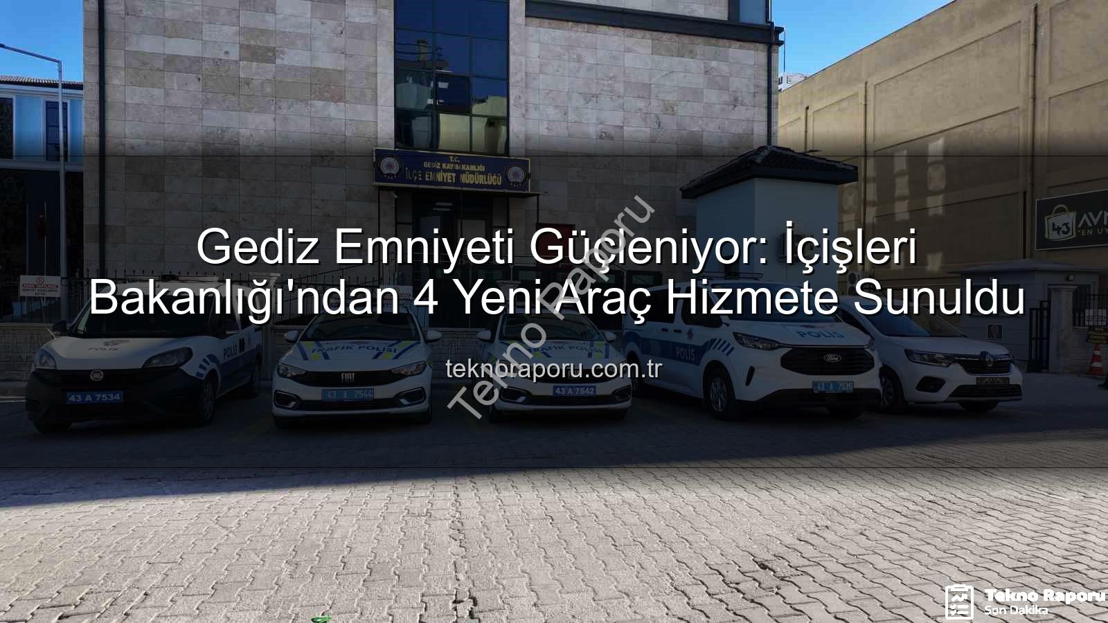 Gediz emniyetine araç - Gediz Emniyeti Güçleniyor: İçişleri Bakanlığı'ndan 4 Yeni Araç Hizmete Sunuldu