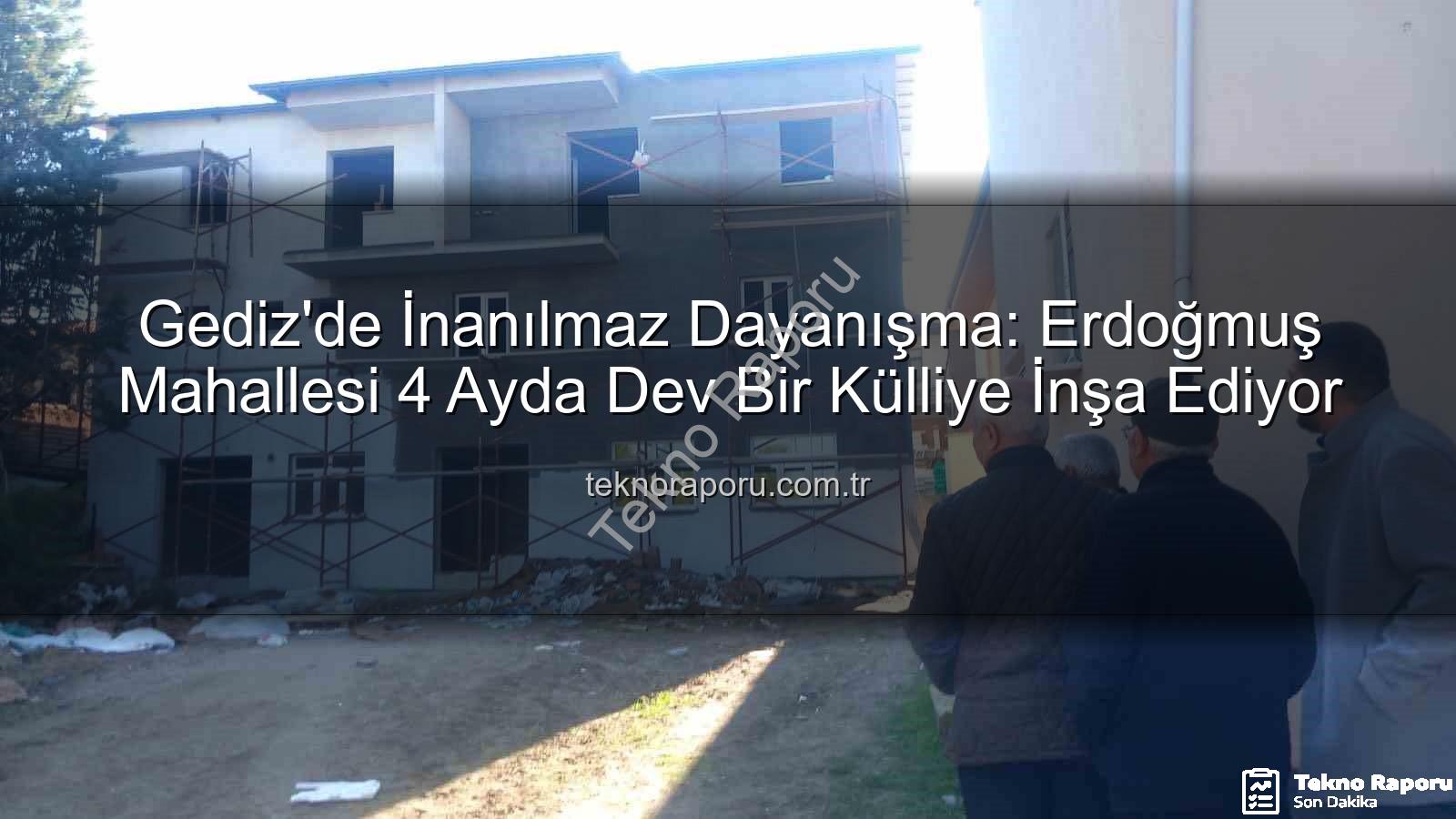 Erdoğmuş Mahallesi dayanışma - Gediz'de İnanılmaz Dayanışma: Erdoğmuş Mahallesi 4 Ayda Dev Bir Külliye İnşa Ediyor