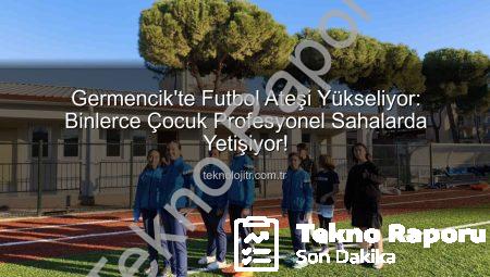 Germencik’te Futbol Ateşi Yükseliyor: Çocuklar Sahada Geleceğe Koşuyor
