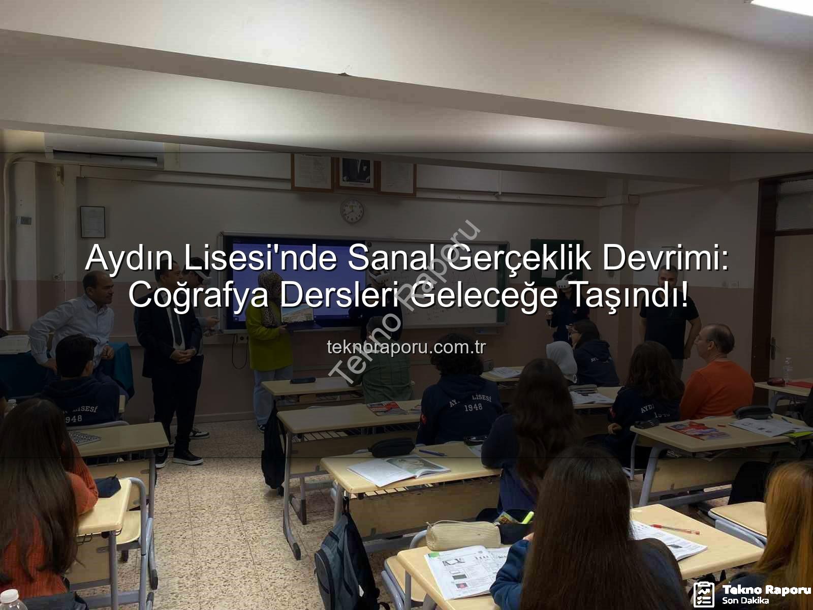 sanal gerçeklik coğrafya - Aydın Lisesi'nde Sanal Gerçeklik Devrimi: Coğrafya Dersleri Geleceğe Taşındı!