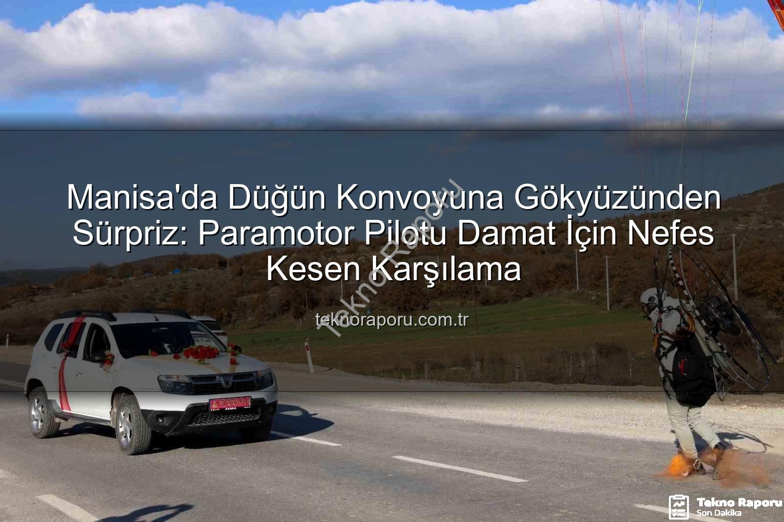 paramotorla düğün - Manisa'da Düğün Konvoyuna Gökyüzünden Sürpriz: Paramotor Pilotu Damat İçin Nefes Kesen Karşılama