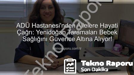 ADÜ Hastanesi’nden Ailelere Hayati Çağrı: Yenidoğan Taramaları Bebek Sağlığını Güvence Altına Alıyor!