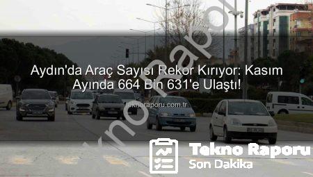 Aydın’da Araç Sayısı Rekor Kırıyor: Kasım Ayında 664 Bin 631’e Ulaştı!