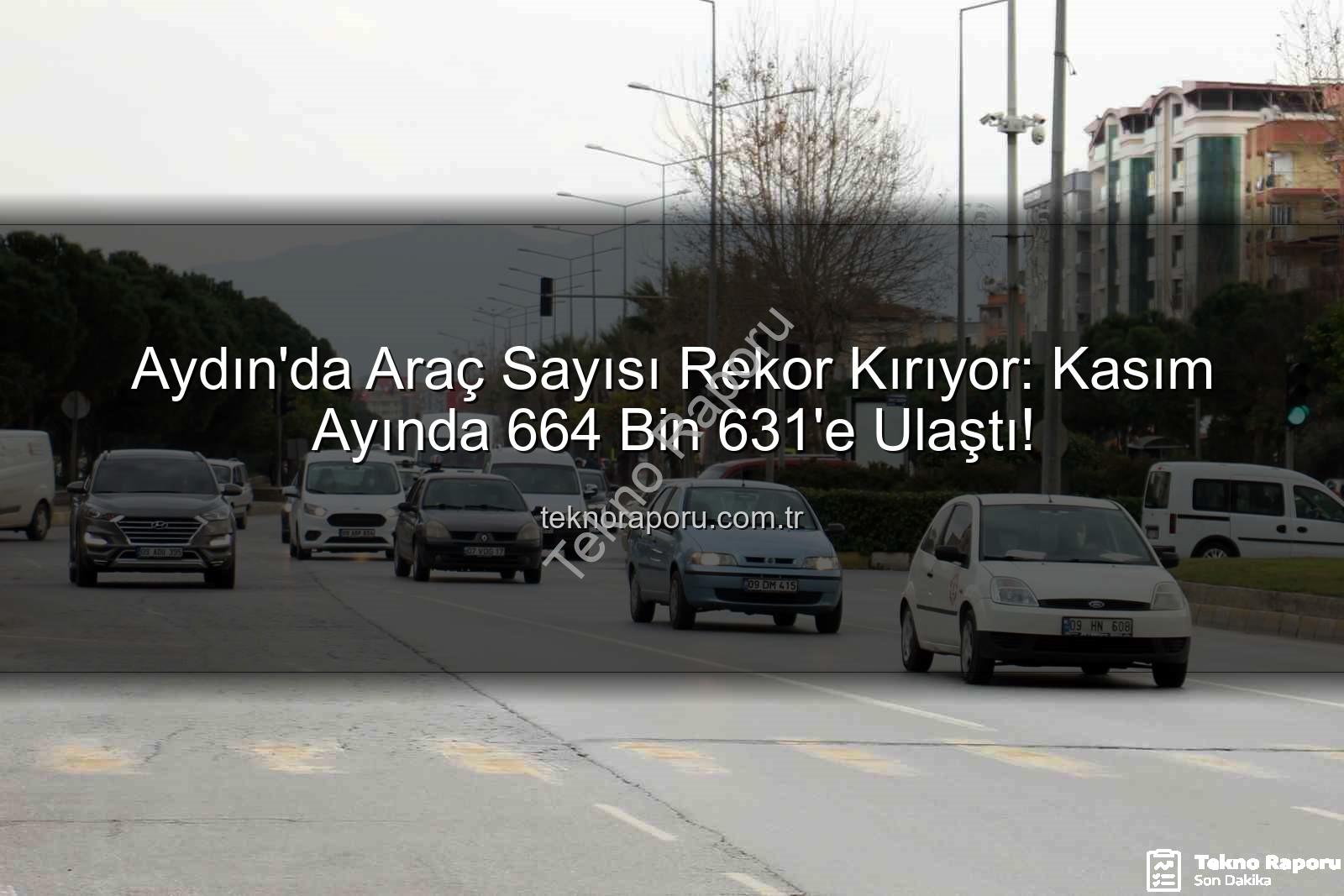 Aydın araç sayısı - Aydın'da Araç Sayısı Rekor Kırıyor: Kasım Ayında 664 Bin 631'e Ulaştı!