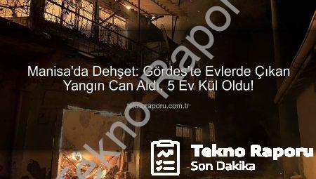 Manisa’da Dehşet: Gördes’te Evlerde Çıkan Yangın Can Aldı, 5 Ev Kül Oldu!