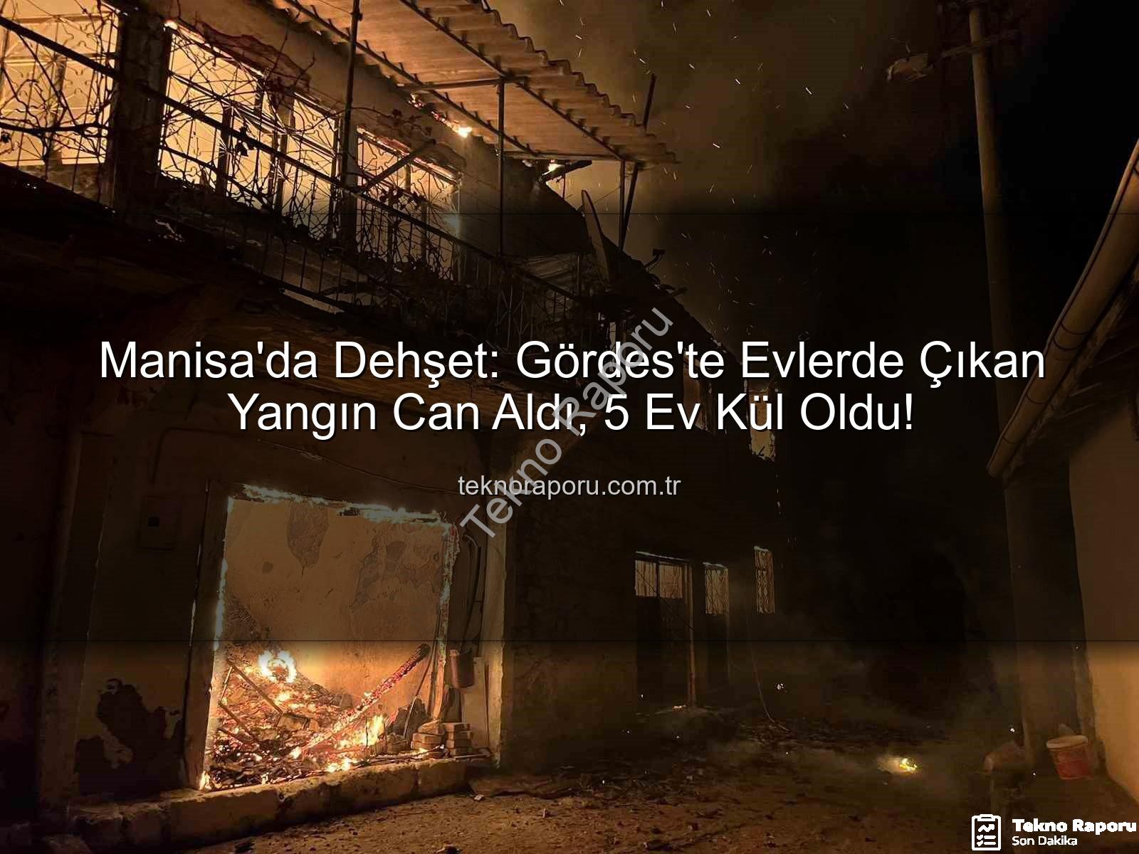 Gördes yangın - Manisa'da Dehşet: Gördes'te Evlerde Çıkan Yangın Can Aldı, 5 Ev Kül Oldu!