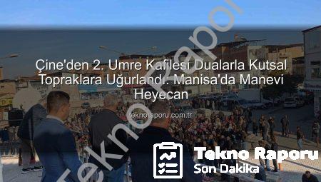 Çine’den 2. Umre Kafilesi Dualarla Kutsal Topraklara Uğurlandı: Manisa’da Manevi Heyecan