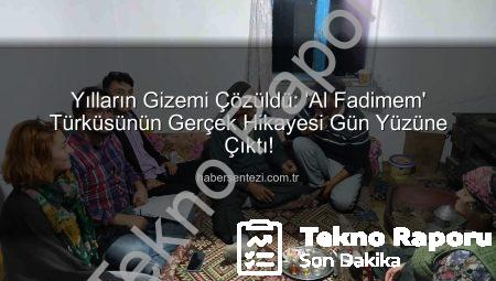 ‘Al Fadimem’ Türküsünün Bilinmeyen Gerçek Hikayesi Aydınlatıldı: Duygusal Sevda Destanı Gün Yüzüne Çıkıyor
