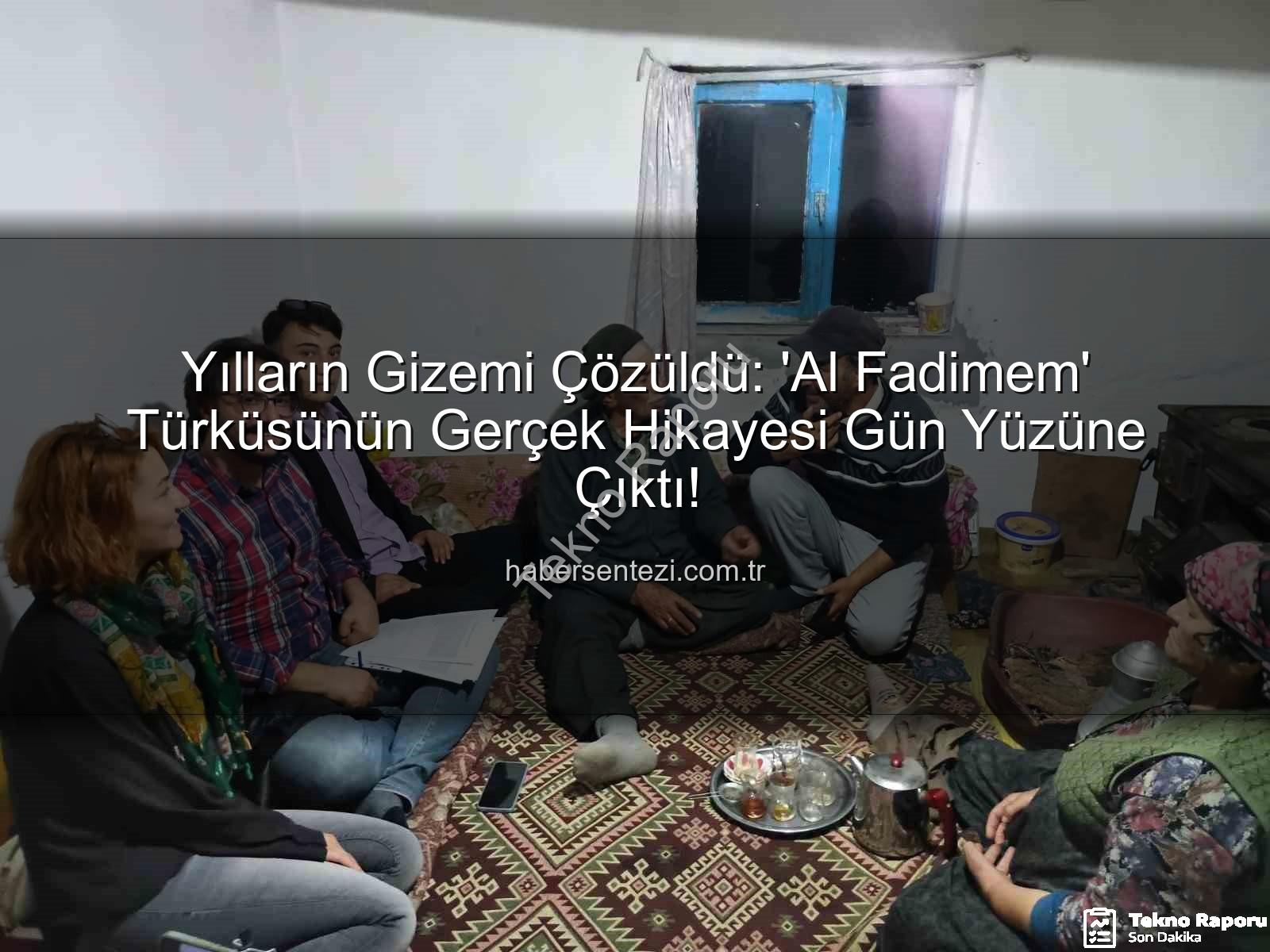 Al Fadimem türküsü - 'Al Fadimem' Türküsünün Bilinmeyen Gerçek Hikayesi Aydınlatıldı: Duygusal Sevda Destanı Gün Yüzüne Çıkıyor