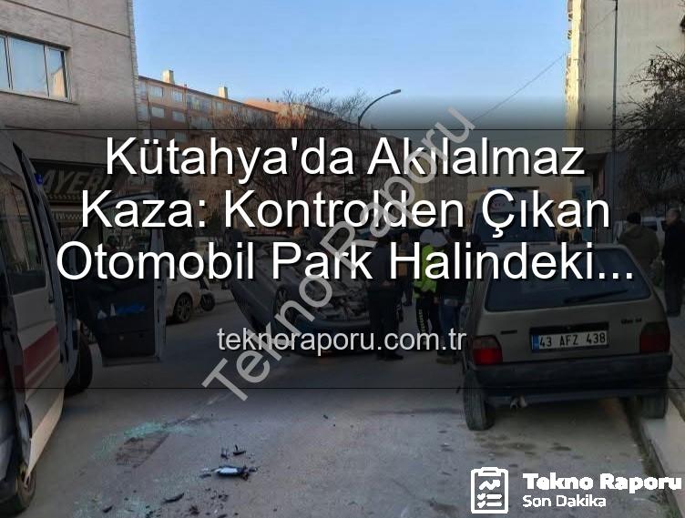 Kütahya trafik kazası - Kütahya'da Akılalmaz Kaza: Kontrolden Çıkan Otomobil Park Halindeki Araçlara Daldı, Takla Attı! 2 Yaralı