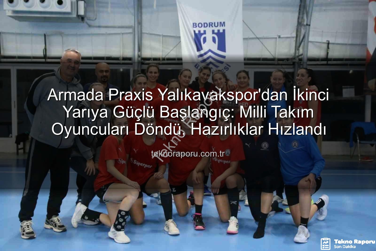 Armada Praxis Yalıkavakspor - Armada Praxis Yalıkavakspor'dan İkinci Yarıya Güçlü Başlangıç: Milli Takım Oyuncuları Döndü, Hazırlıklar Hızlandı