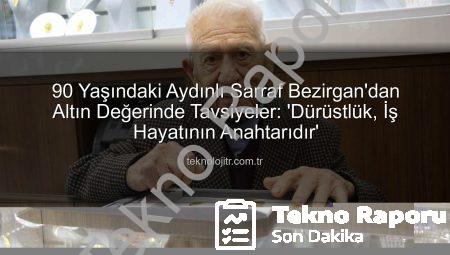 Aydın’ın 90 Yaşındaki Dürüst Sarrafı Bezirgan: ‘Altın Anahtarınız İtibarınız Olsun’