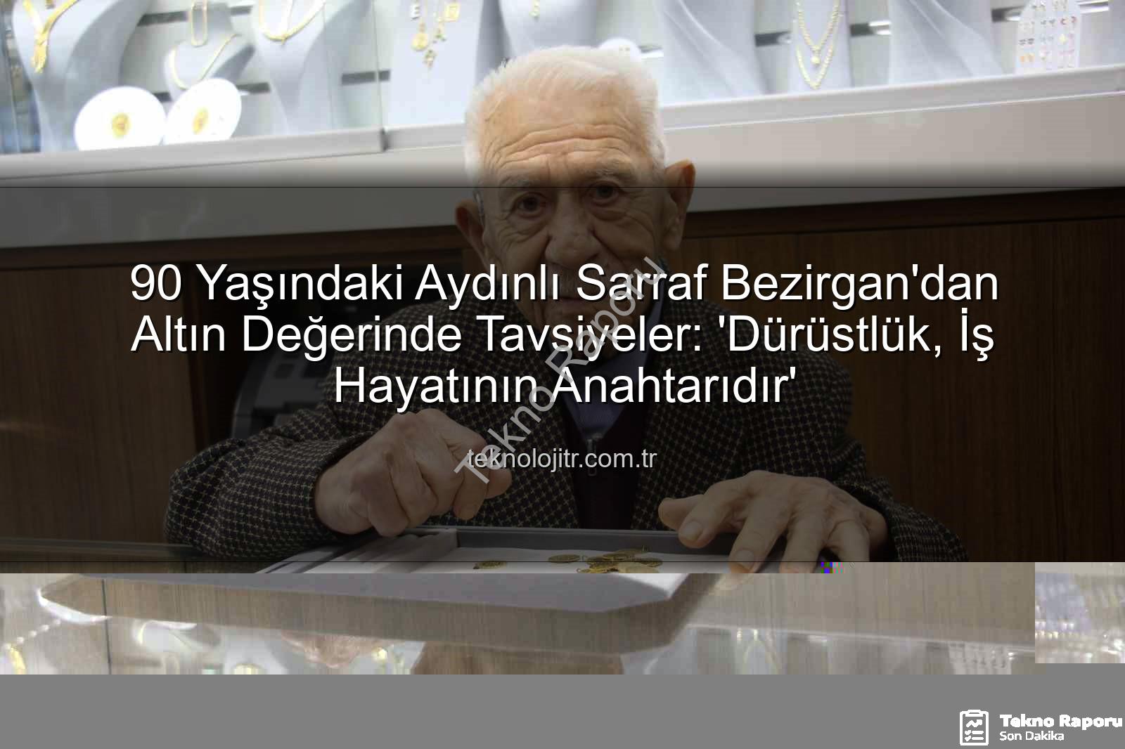 dürüst sarraf - Aydın'ın 90 Yaşındaki Dürüst Sarrafı Bezirgan: 'Altın Anahtarınız İtibarınız Olsun'
