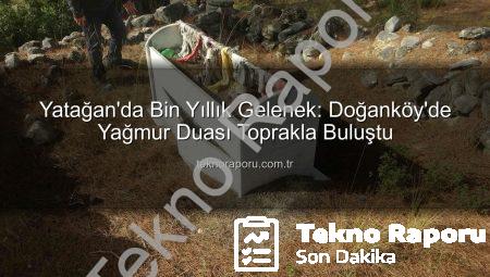 Yatağan’da Bin Yıllık Gelenek: Doğanköy’de Yağmur Duası Toprakla Buluştu