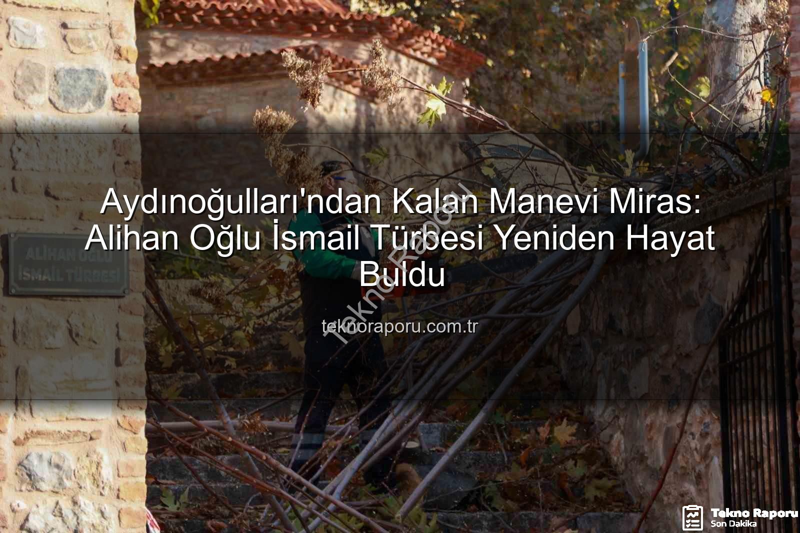 Alihan Oğlu İsmail Türbesi - Aydınoğulları'ndan Kalan Manevi Miras: Alihan Oğlu İsmail Türbesi Yeniden Hayat Buldu
