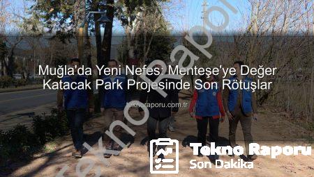 Muğla’da Yeni Nefes: Menteşe’ye Değer Katacak Park Projesinde Son Rötuşlar