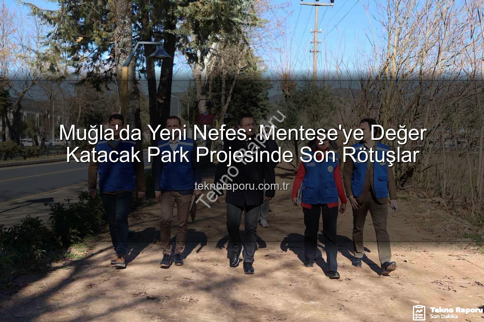 Menteşe park projesi - Muğla'da Yeni Nefes: Menteşe'ye Değer Katacak Park Projesinde Son Rötuşlar