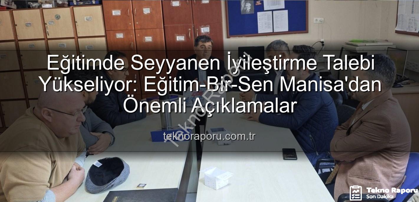 seyyanen iyileştirme - Eğitimde Seyyanen İyileştirme Talebi Yükseliyor: Eğitim-Bir-Sen Manisa'dan Önemli Açıklamalar
