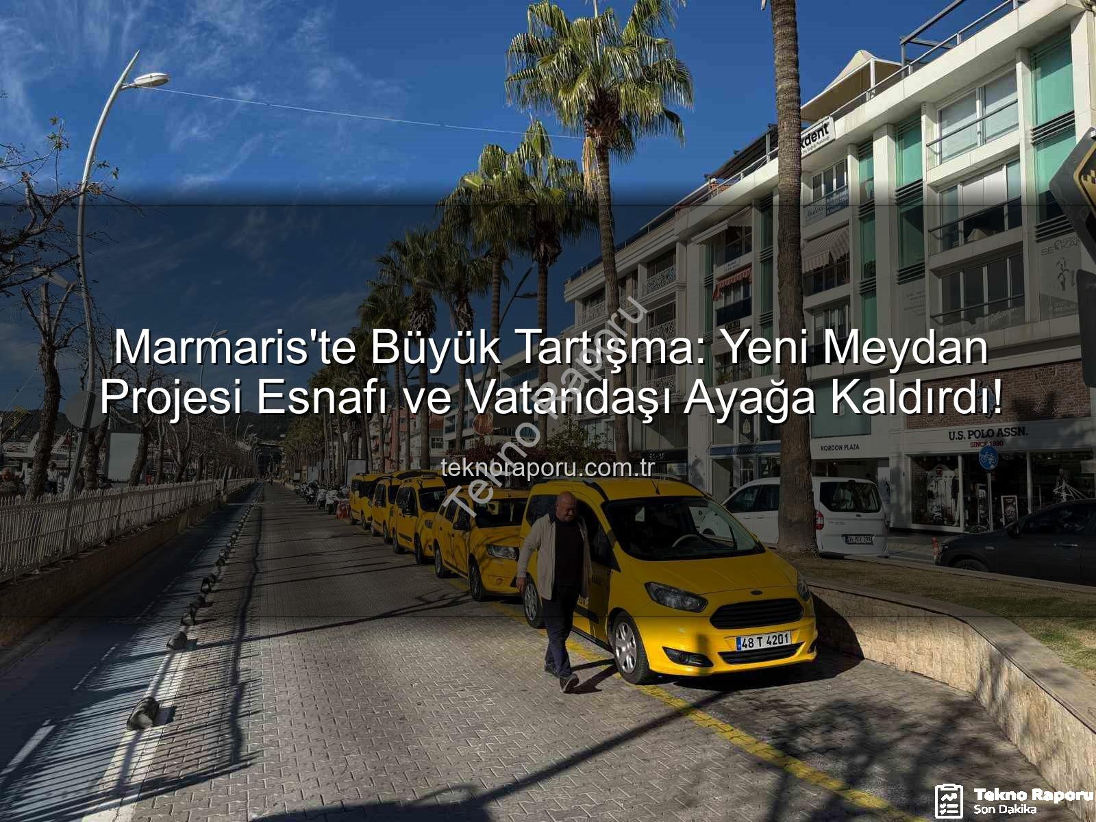 Marmaris Meydan Projesi - Marmaris'te Büyük Tartışma: Yeni Meydan Projesi Esnafı ve Vatandaşı Ayağa Kaldırdı!