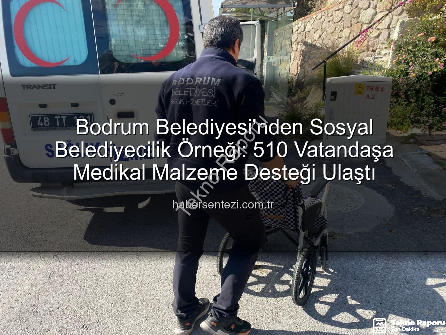 medikal malzeme desteği - Bodrum Belediyesi'nden İhtiyaç Sahibi Vatandaşlara Dev Medikal Destek: 510 Kişiye Ulaşıldı