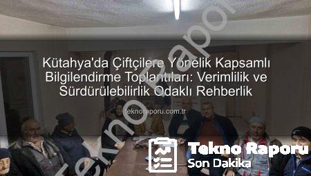 Kütahya’da Çiftçilere Yönelik Kapsamlı Bilgilendirme Toplantıları: Verimlilik ve Sürdürülebilirlik Odaklı Rehberlik