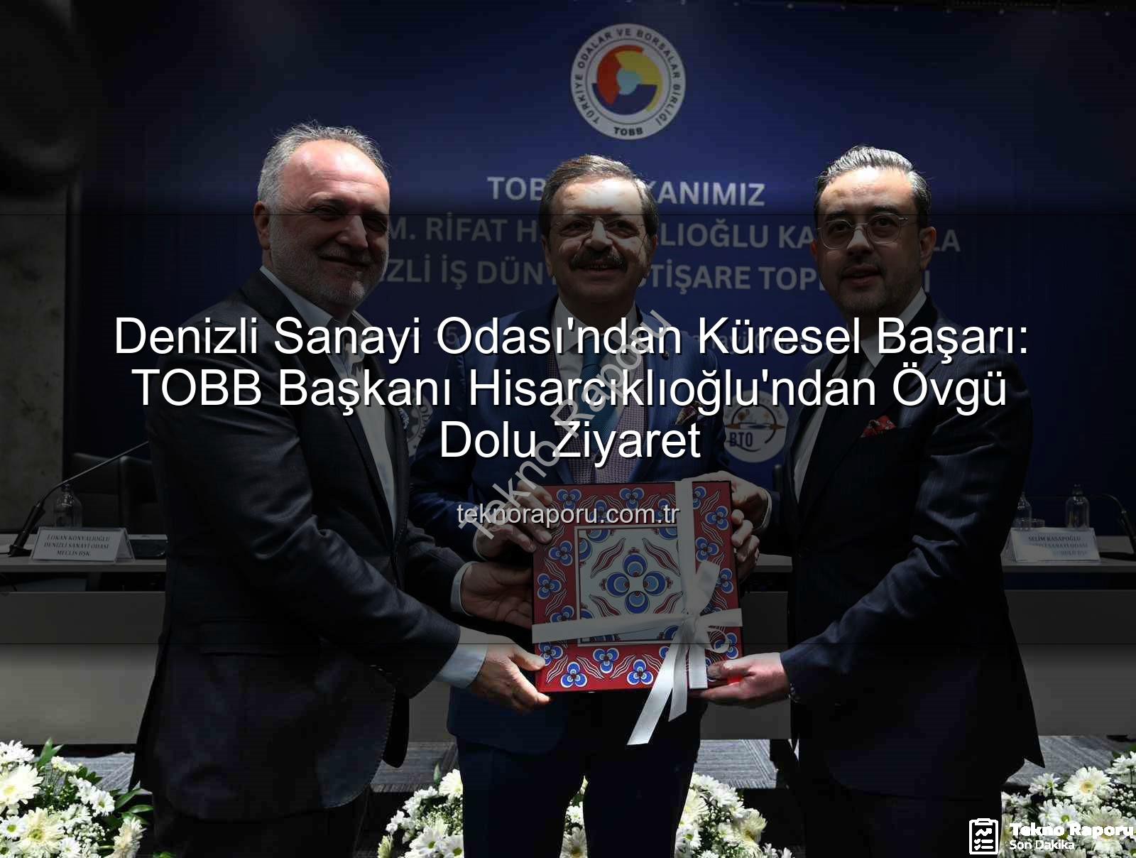 Denizli Sanayi Odası - Denizli Sanayi Odası'ndan Küresel Başarı: TOBB Başkanı Hisarcıklıoğlu'ndan Övgü Dolu Ziyaret