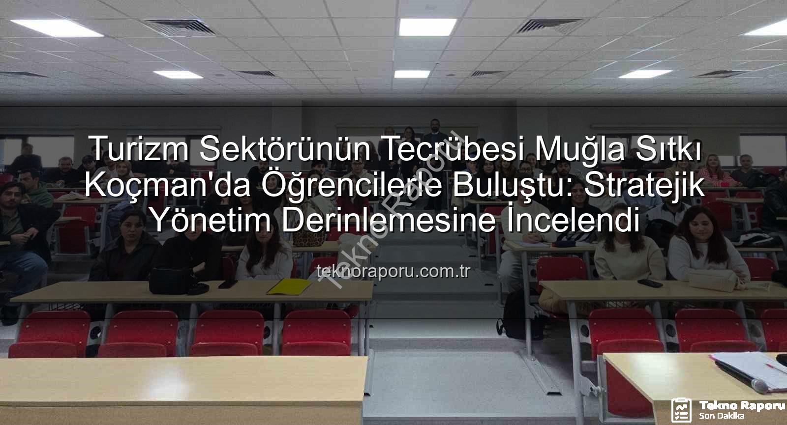 turizm sektörü deneyimi - Turizm Sektörünün Tecrübesi Muğla Sıtkı Koçman'da Öğrencilerle Buluştu: Stratejik Yönetim Derinlemesine İncelendi