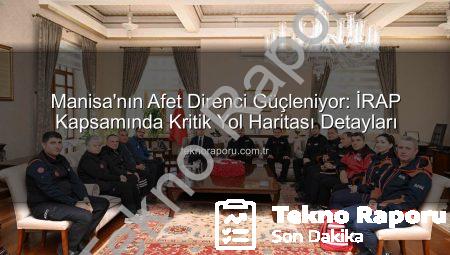 Manisa’nın Afet Direnci Güçleniyor: İRAP Kapsamında Kritik Yol Haritası Detayları
