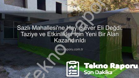 Sazlı Mahallesi’ne Hayırsever Eli Değdi: Taziye ve Etkinlikler İçin Yeni Bir Alan Kazandırıldı