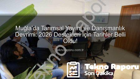Muğla’da Tarımsal Yayım ve Danışmanlık Devrimi: 2026 Destekleri İçin Tarihler Belli Oldu!