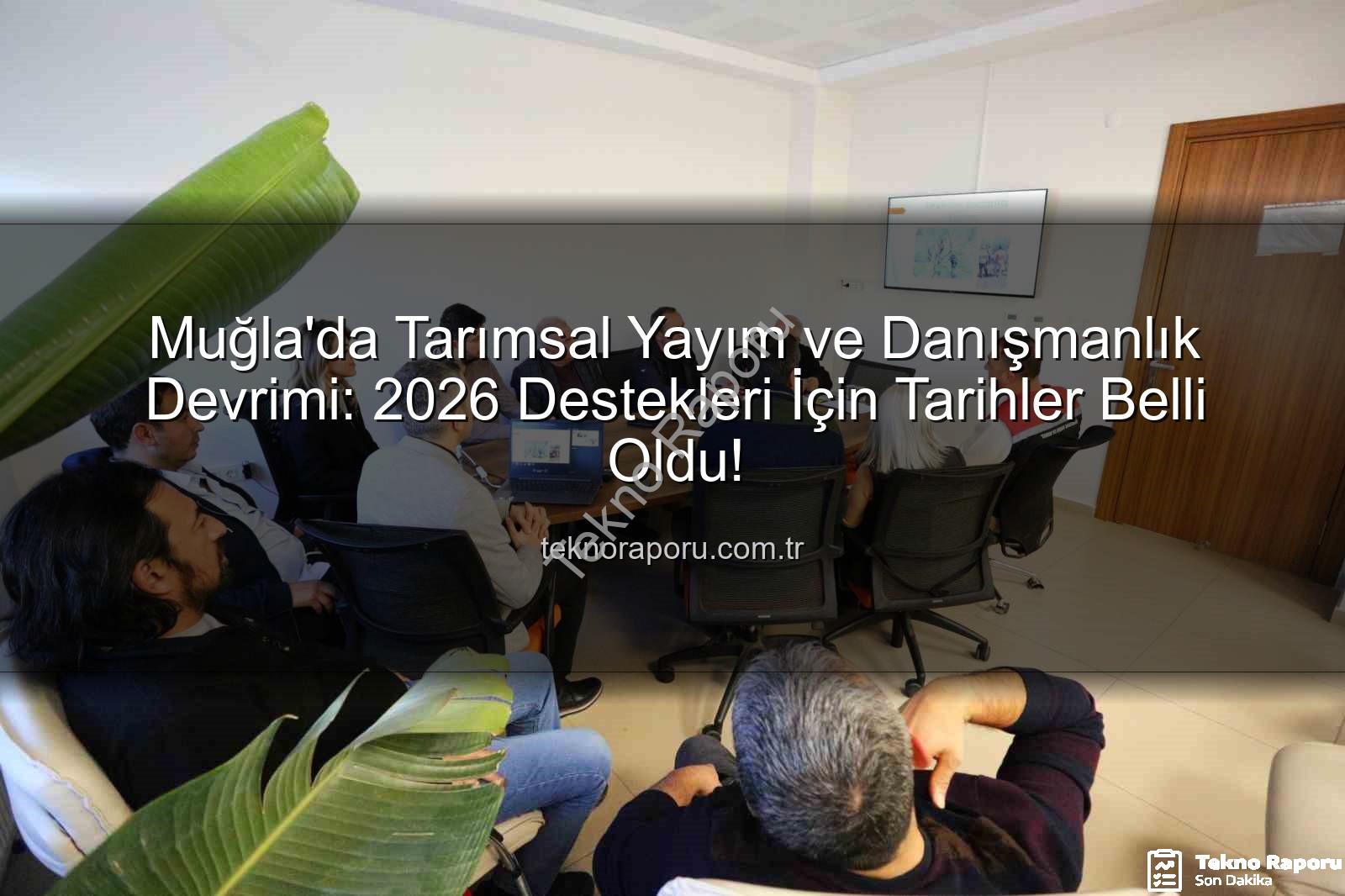 tarım danışmanları - Muğla'da Tarımsal Yayım ve Danışmanlık Devrimi: 2026 Destekleri İçin Tarihler Belli Oldu!