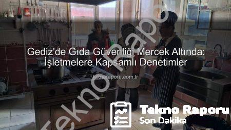 Gediz’de Gıda Güvenliği Mercek Altında: İşletmelere Kapsamlı Denetimler