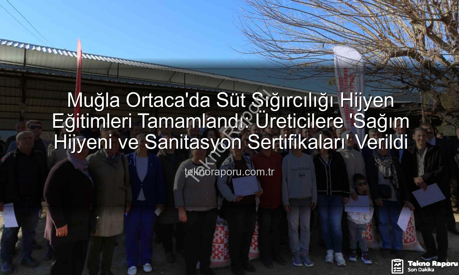 sağım hijyeni - Muğla Ortaca'da Süt Sığırcılığı Hijyen Eğitimleri Tamamlandı: Üreticilere 'Sağım Hijyeni ve Sanitasyon Sertifikaları' Verildi