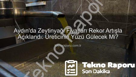 Aydın’da Zeytinyağı Fiyatları Rekor Artışla Açıklandı: Üreticinin Yüzü Gülecek Mi?