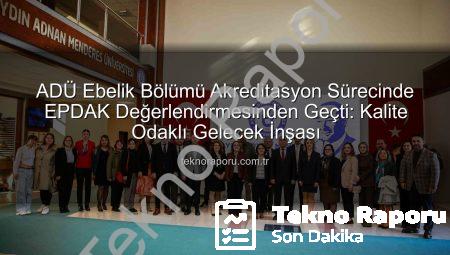 ADÜ Ebelik Bölümü Akreditasyon Sürecinde EPDAK Değerlendirmesinden Geçti: Kalite Odaklı Gelecek İnşası