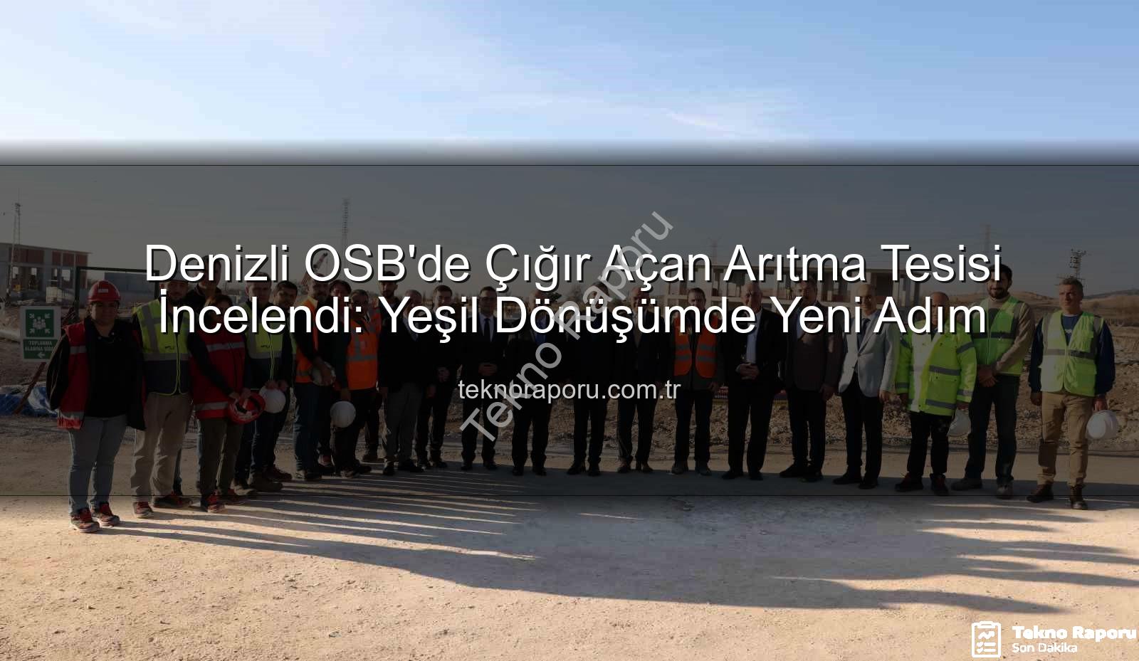 Denizli OSB arıtma tesisi - Denizli OSB'de Çığır Açan Arıtma Tesisi İncelendi: Yeşil Dönüşümde Yeni Adım