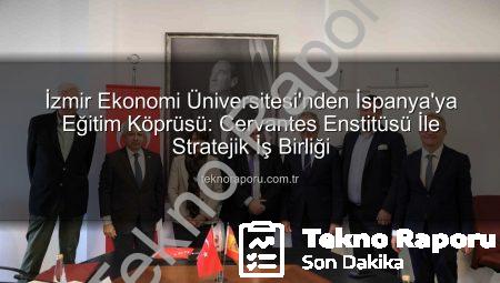 İzmir Ekonomi Üniversitesi’nden İspanya’ya Eğitim Köprüsü: Cervantes Enstitüsü İle Stratejik İş Birliği