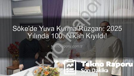 Söke’de Yuva Kurma Rüzgarı: 2025 Yılında 100. Nikah Kıyıldı!