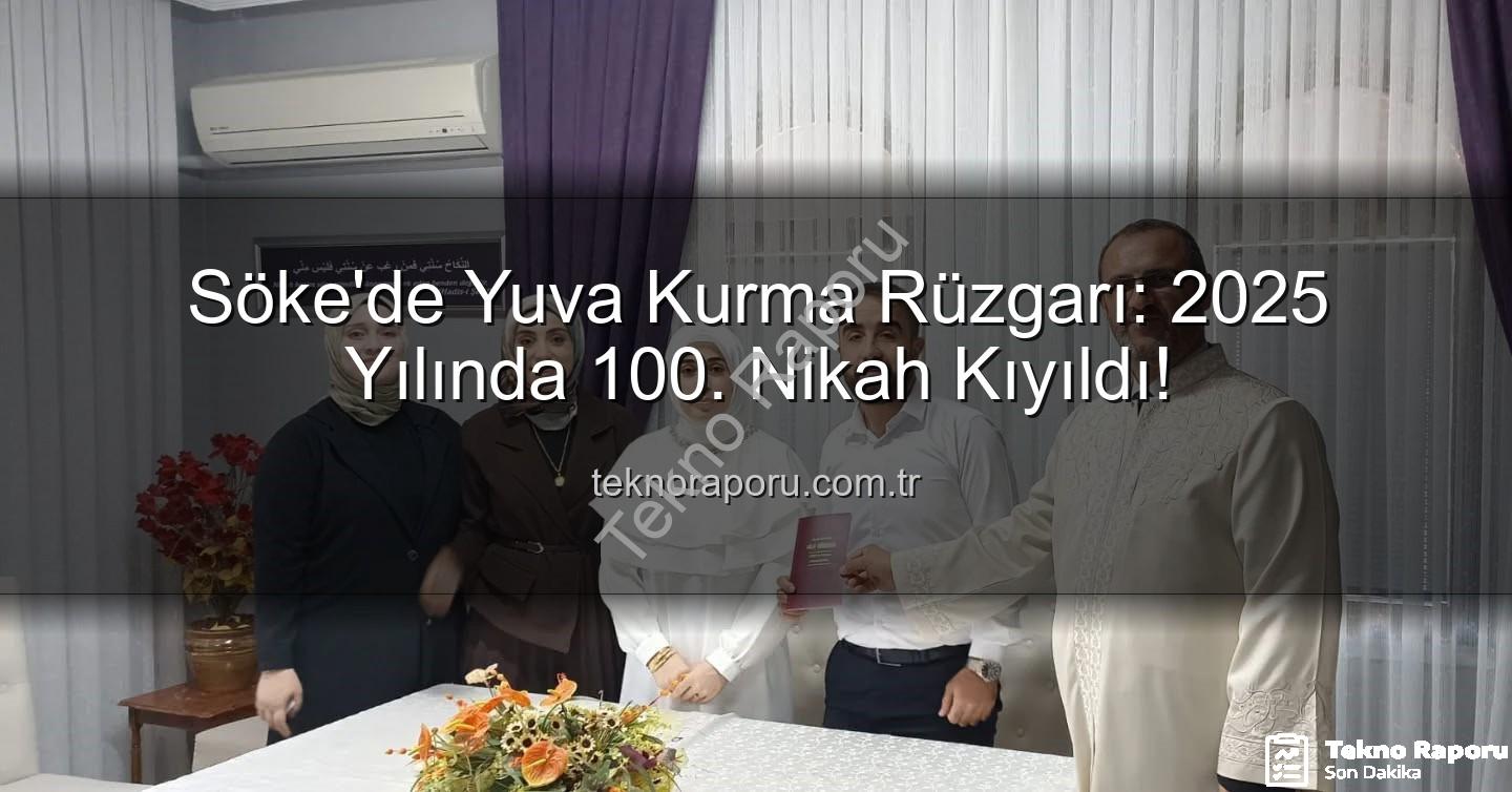 Söke nikah - Söke'de Yuva Kurma Rüzgarı: 2025 Yılında 100. Nikah Kıyıldı!