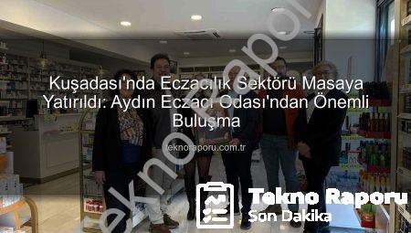 Kuşadası’nda Eczacılık Sektörü Masaya Yatırıldı: Aydın Eczacı Odası’ndan Önemli Buluşma