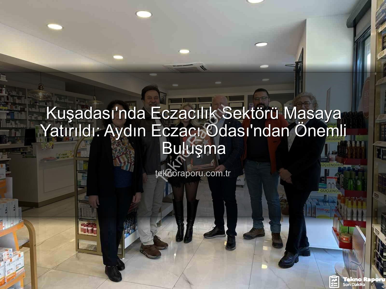 Kuşadası eczacılık - Kuşadası'nda Eczacılık Sektörü Masaya Yatırıldı: Aydın Eczacı Odası'ndan Önemli Buluşma