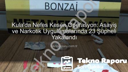 Kula’da Nefes Kesen Operasyon: Asayiş ve Narkotik Uygulamalarında 23 Şüpheli Yakalandı