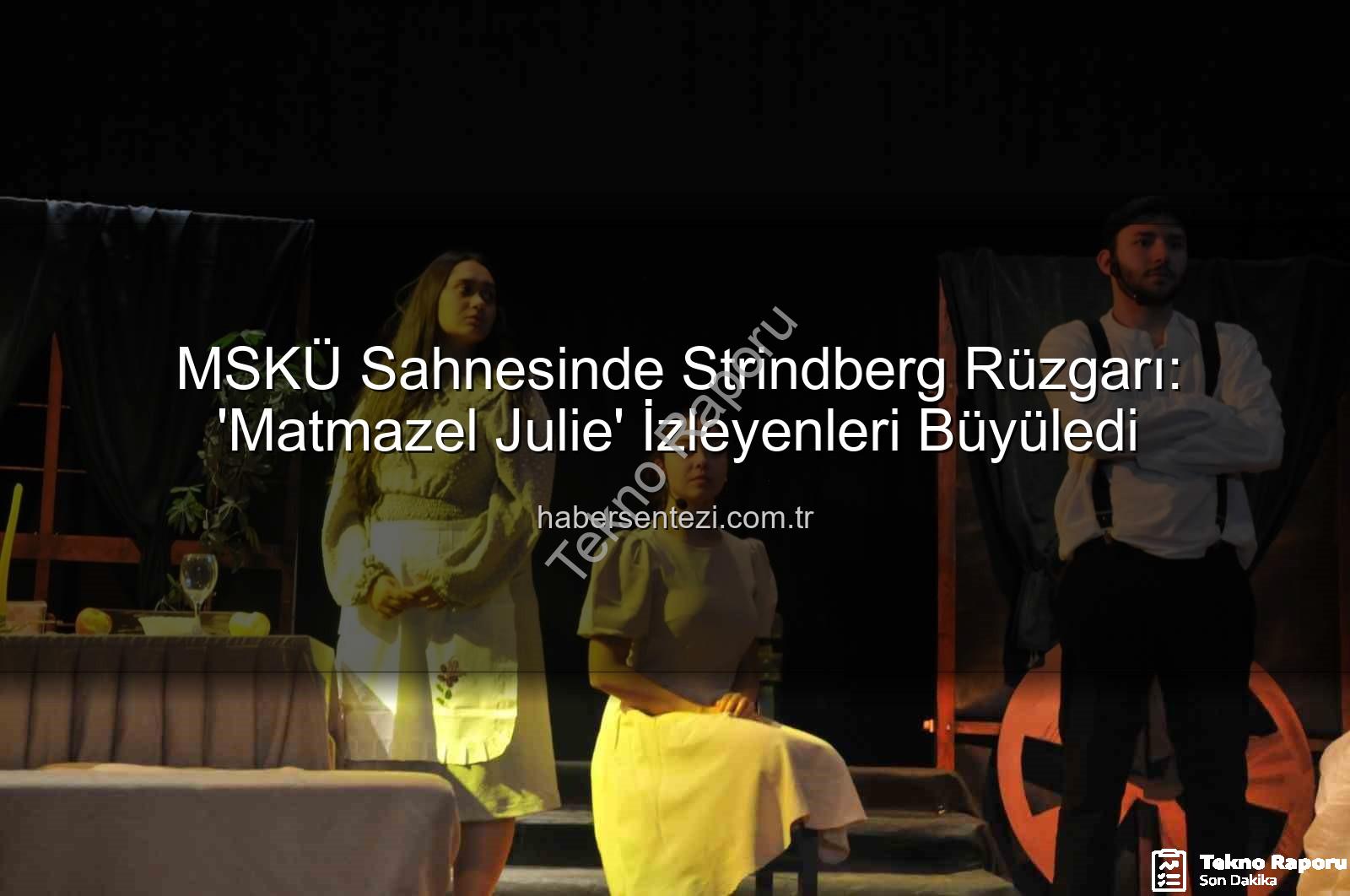Matmazel Julie - MSKÜ Sahnesinde Strindberg Rüzgarı: 'Matmazel Julie' Büyük İlgi Gördü