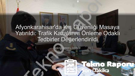 Afyonkarahisar’da Kış Güvenliği Masaya Yatırıldı: Trafik Kazalarını Önleme Odaklı Tedbirler Değerlendirildi