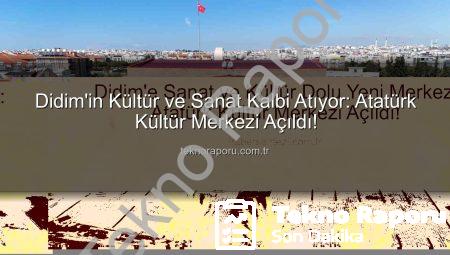 Didim’in Kültür ve Sanat Kalbi Atıyor: Atatürk Kültür Merkezi Açıldı!