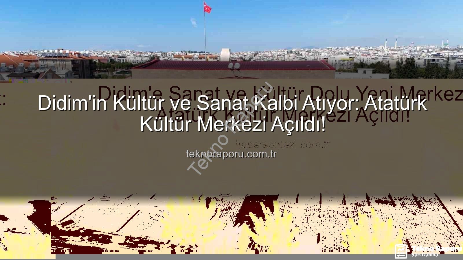 Didim Atatürk Kültür Merkezi - Didim'in Kültür ve Sanat Kalbi Atıyor: Atatürk Kültür Merkezi Açıldı!