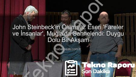 John Steinbeck’in Ölümsüz Eseri ‘Fareler ve İnsanlar’ Muğla’da Sahnelendi: Sanatseverler Büyülendi