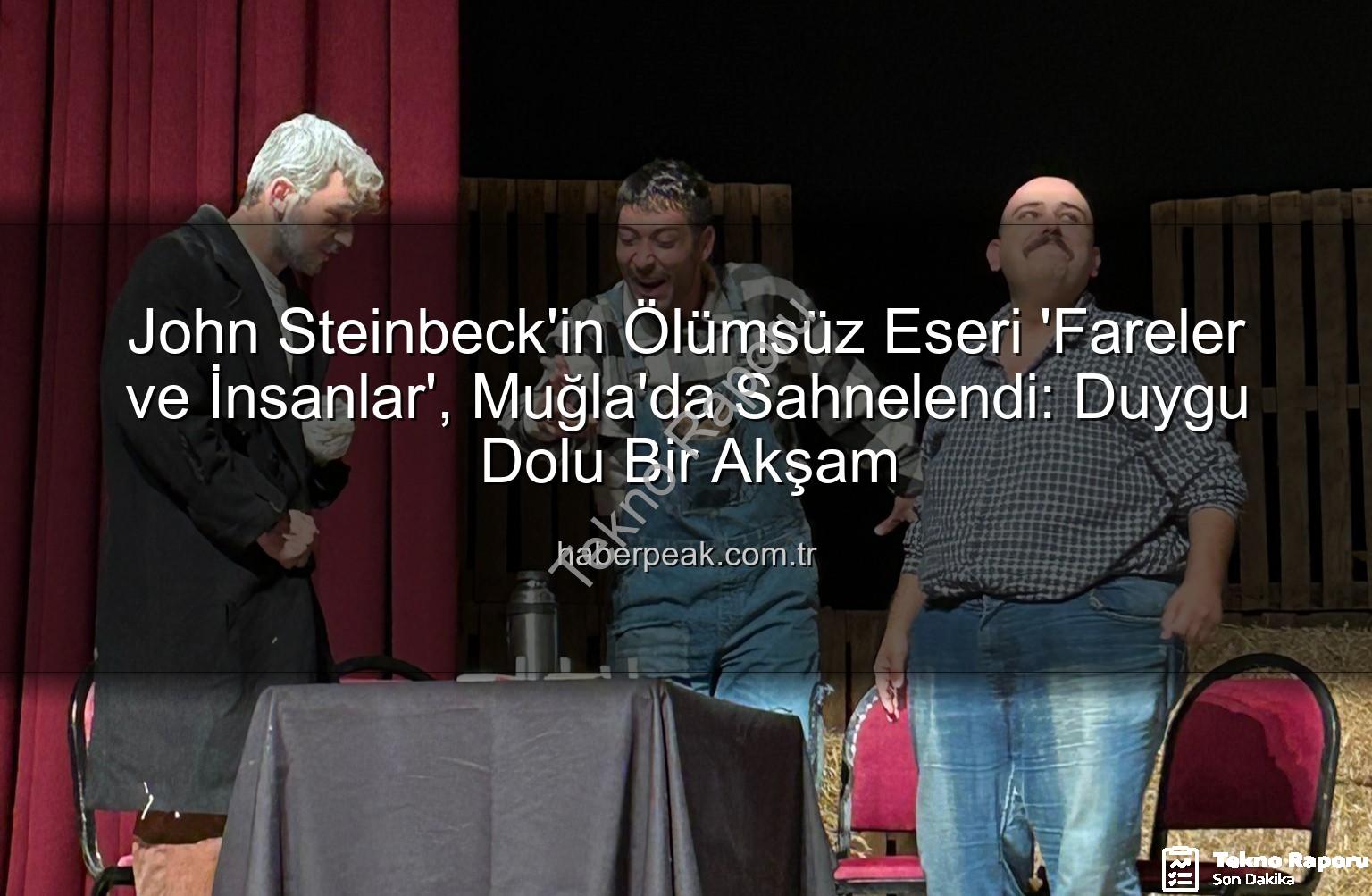 Fareler ve İnsanlar - John Steinbeck'in Ölümsüz Eseri 'Fareler ve İnsanlar' Muğla'da Sahnelendi: Sanatseverler Büyülendi